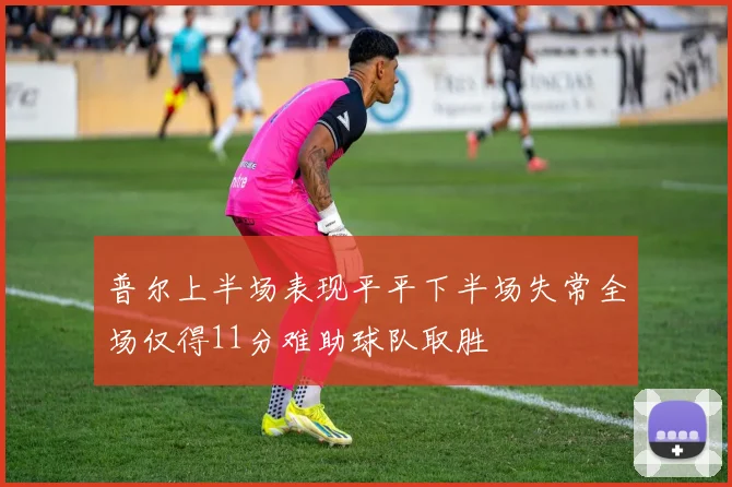 普尔上半场表现平平下半场失常全场仅得11分难助球队取胜