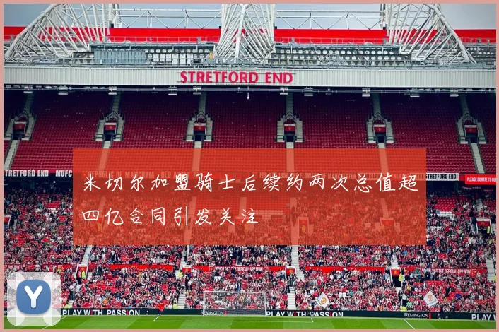 米切尔加盟骑士后续约两次总值超四亿合同引发关注