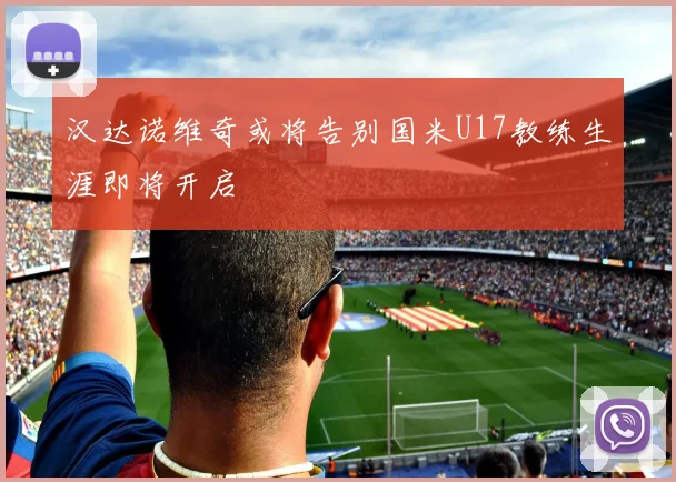 汉达诺维奇或将告别国米U17教练生涯即将开启