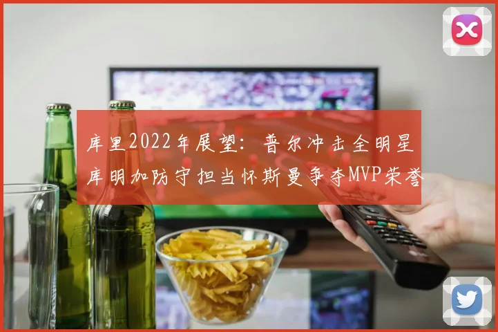 库里2022年展望：普尔冲击全明星库明加防守担当怀斯曼争夺MVP荣誉